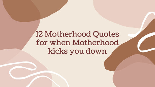 12 Reassuring Quotes for when Motherhood kicks you down